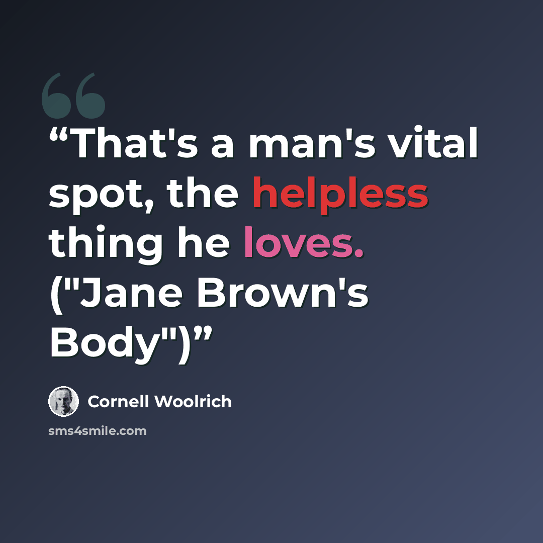 “That's a man's vital spot, the helpless thing he loves. ("Jane Brown's Body")” quote by Cornell Woolrich