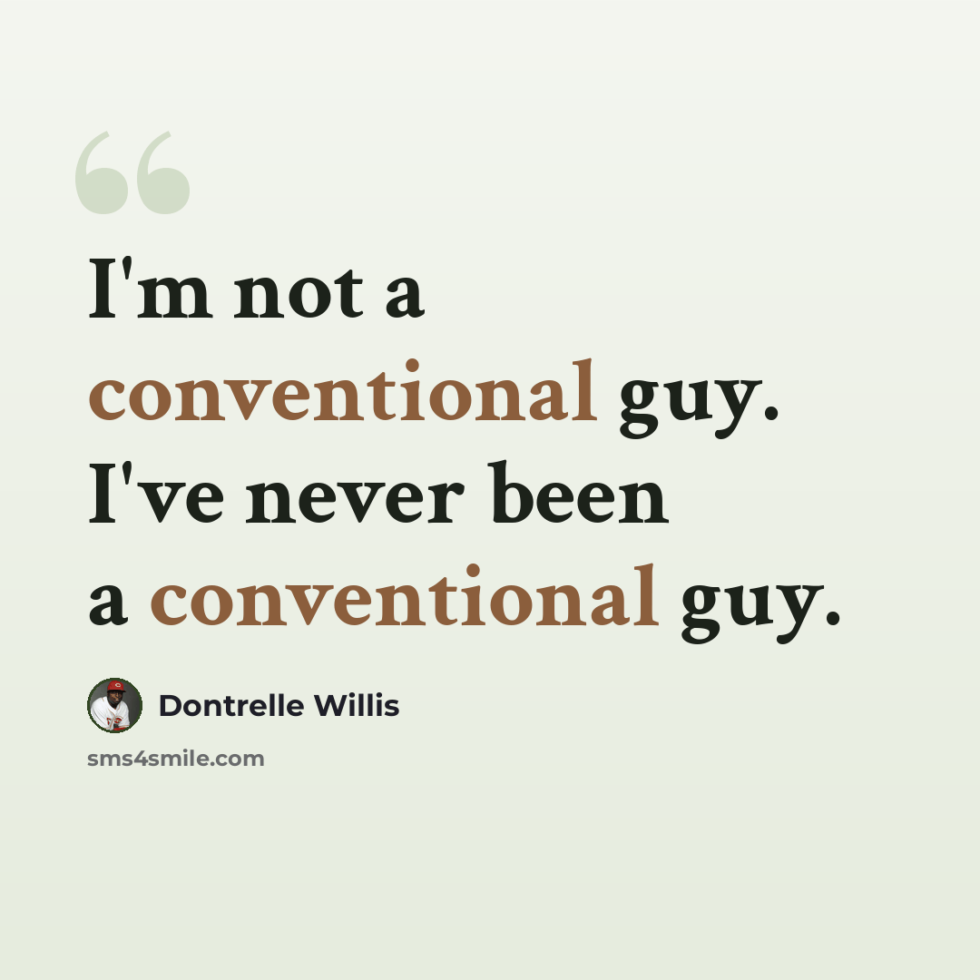 “I'm not a conventional guy. I've never been a conventional guy.” quote by Dontrelle Willis