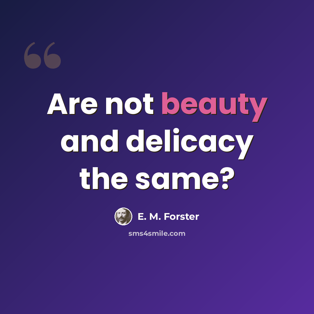 “Are not beauty and delicacy the same?” quote by E. M. Forster