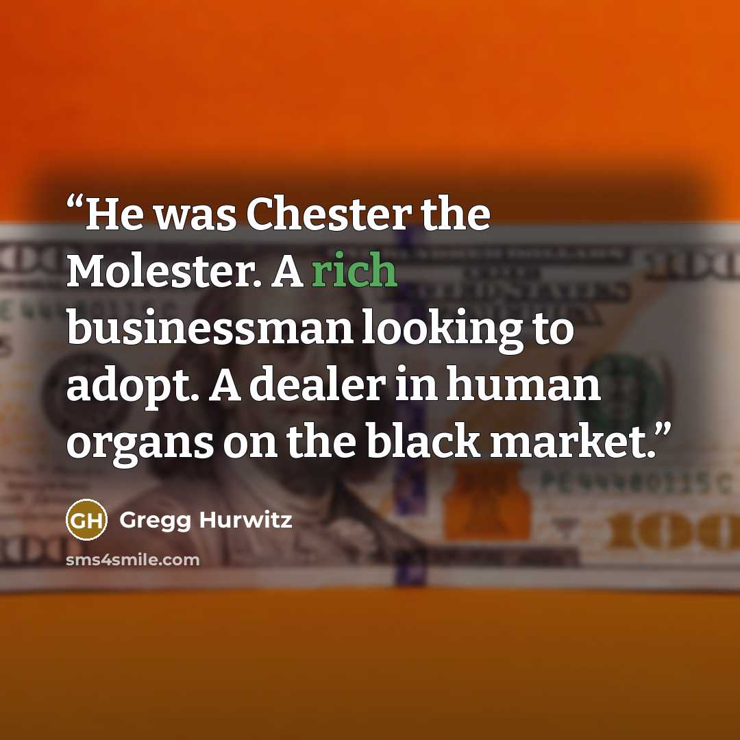 “He was Chester the Molester. A rich businessman looking to adopt. A dealer in human organs on the black market.” quote by Gregg Hurwitz