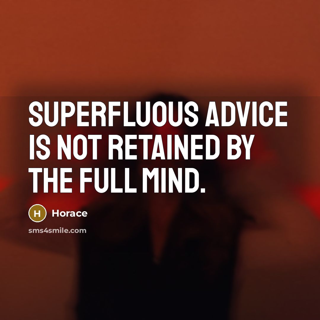 “Superfluous advice is not retained by the full mind.” quote by Horace
