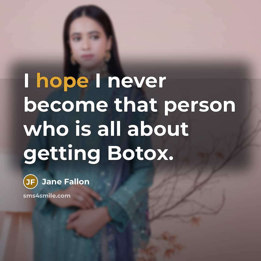 “I hope I never become that person who is all about getting Botox.” quote by Jane Fallon