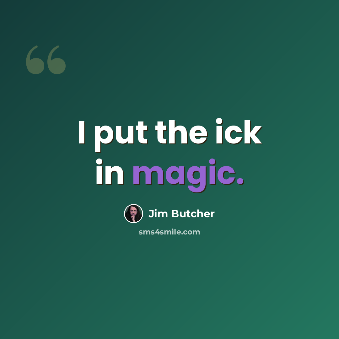 “I put the ick in magic.” quote by Jim Butcher