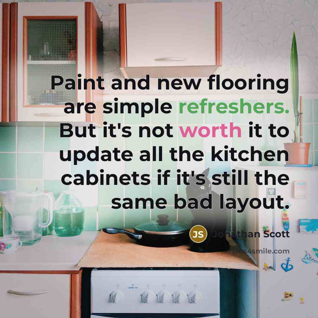 “Paint and new flooring are simple refreshers. But it's not worth it to update all the kitchen cabinets if it's still the same bad layout.” quote by Jonathan Scott