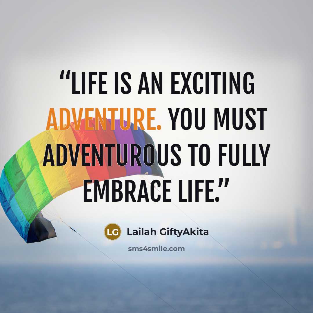 “Life is an exciting adventure. You must adventurous to fully embrace life.” quote by Lailah GiftyAkita
