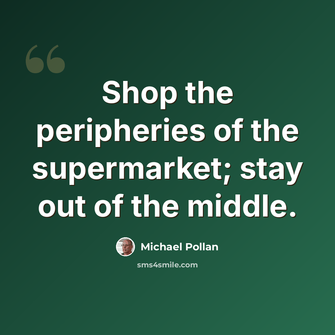 “Shop the peripheries of the supermarket; stay out of the middle.” quote by Michael Pollan