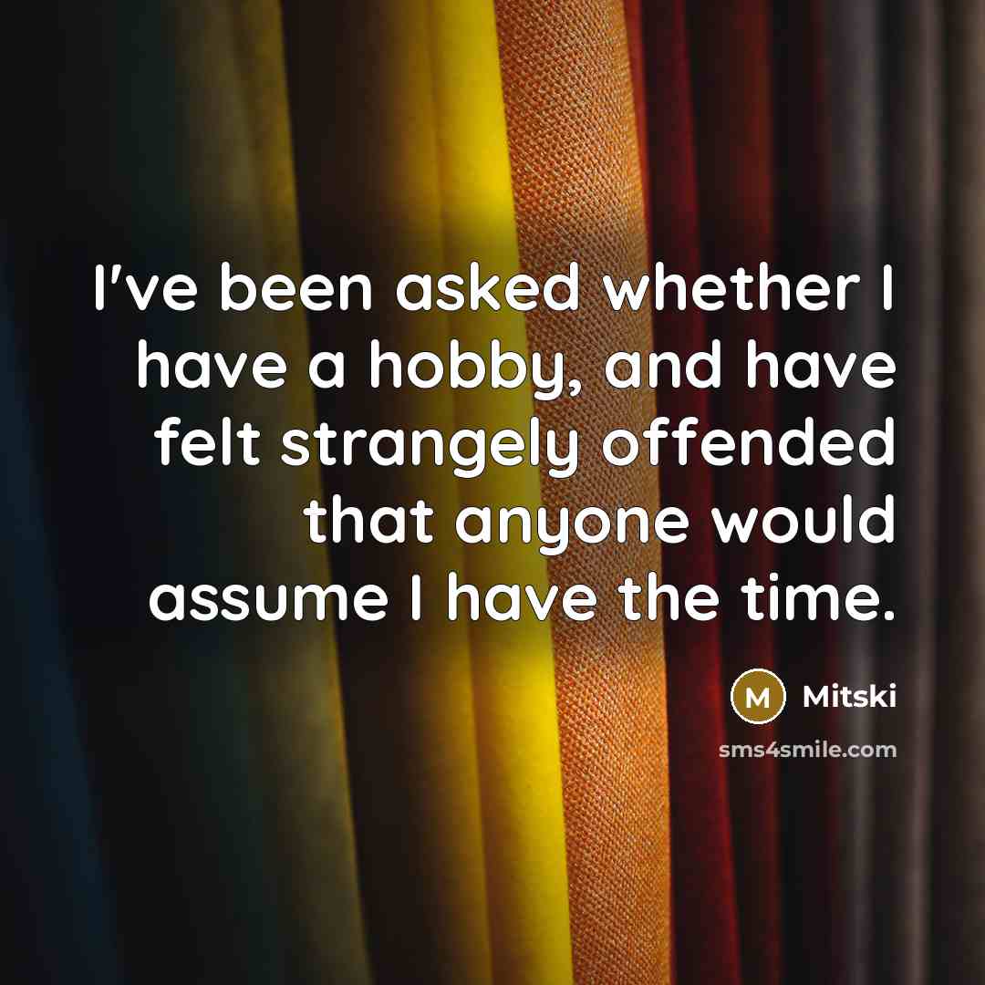 “I've been asked whether I have a hobby, and have felt strangely offended that anyone would assume I have the time.” quote by Mitski