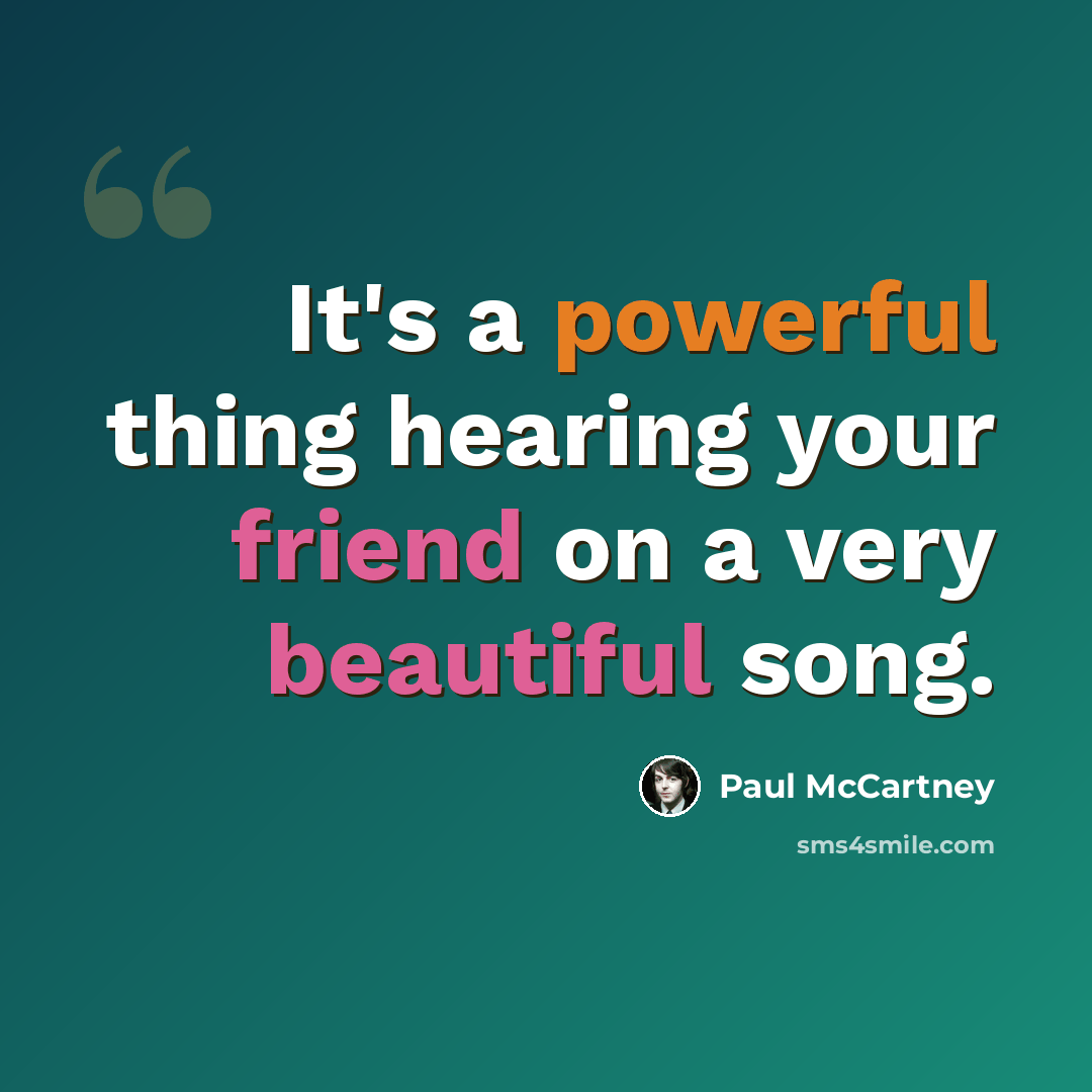 “It's a powerful thing hearing your friend on a very beautiful song.” quote by Paul McCartney
