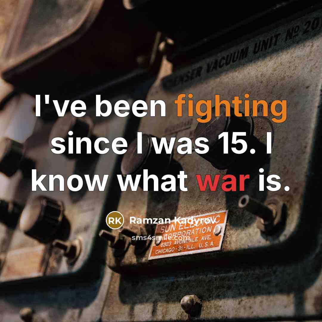 “I've been fighting since I was 15. I know what war is.” quote by Ramzan Kadyrov