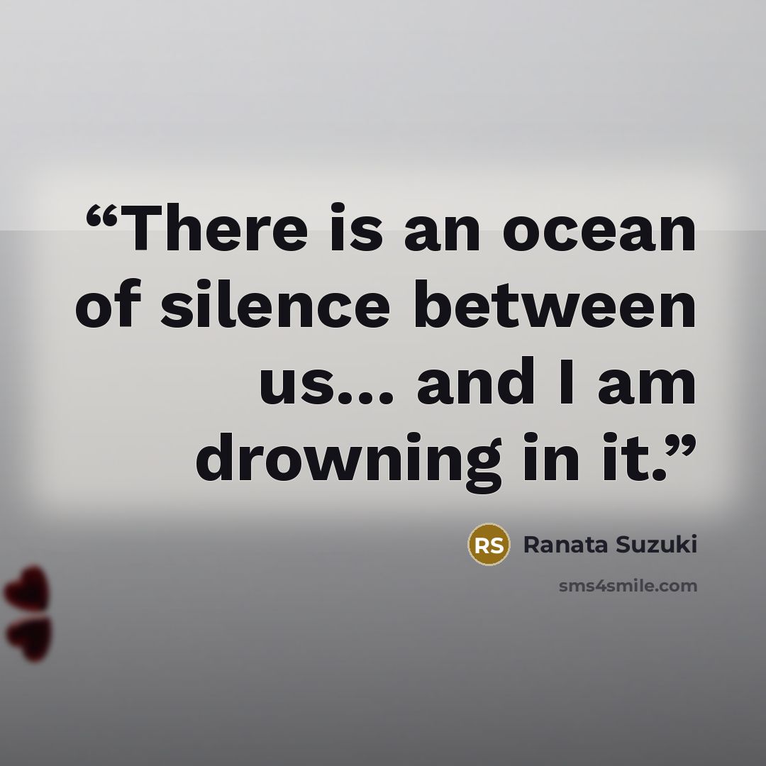 “There is an ocean of silence between us… and I am drowning in it.” quote by Ranata Suzuki