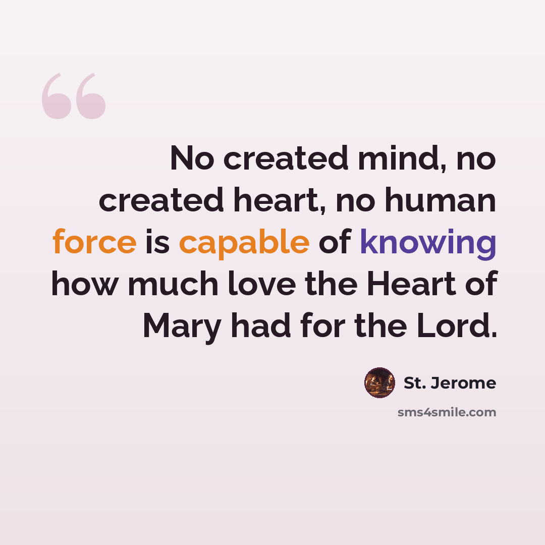 “No created mind, no created heart, no human force is capable of knowing how much love the Heart of Mary had for the Lord.” quote by St. Jerome
