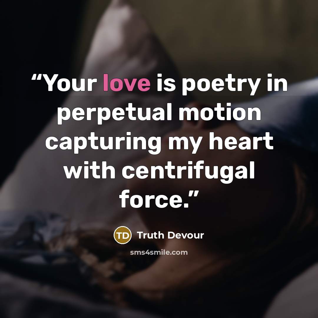 “Your love is poetry in perpetual motion capturing my heart with centrifugal force.” quote by Truth Devour