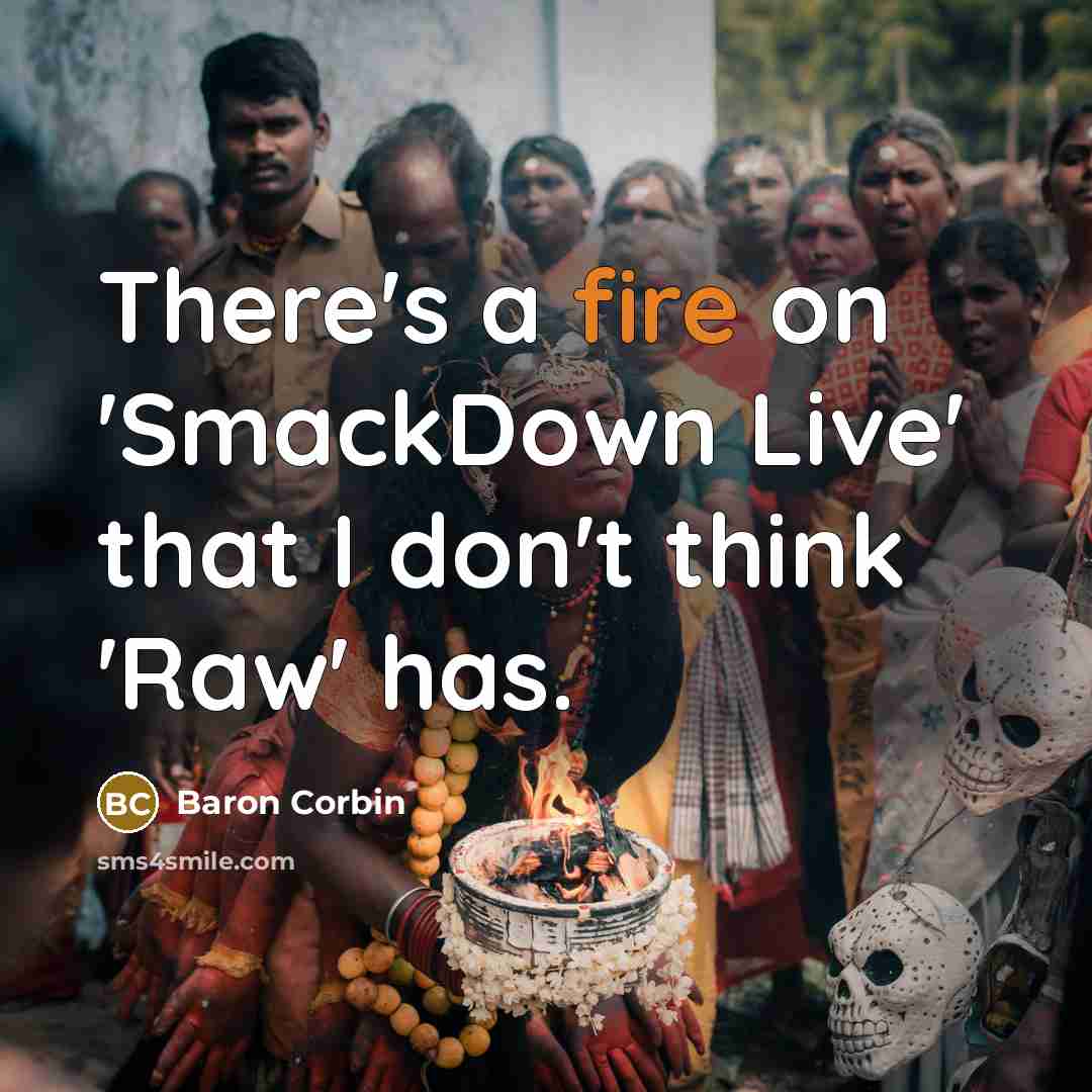 “There's a fire on 'SmackDown Live' that I don't think 'Raw' has.” quote by Baron Corbin