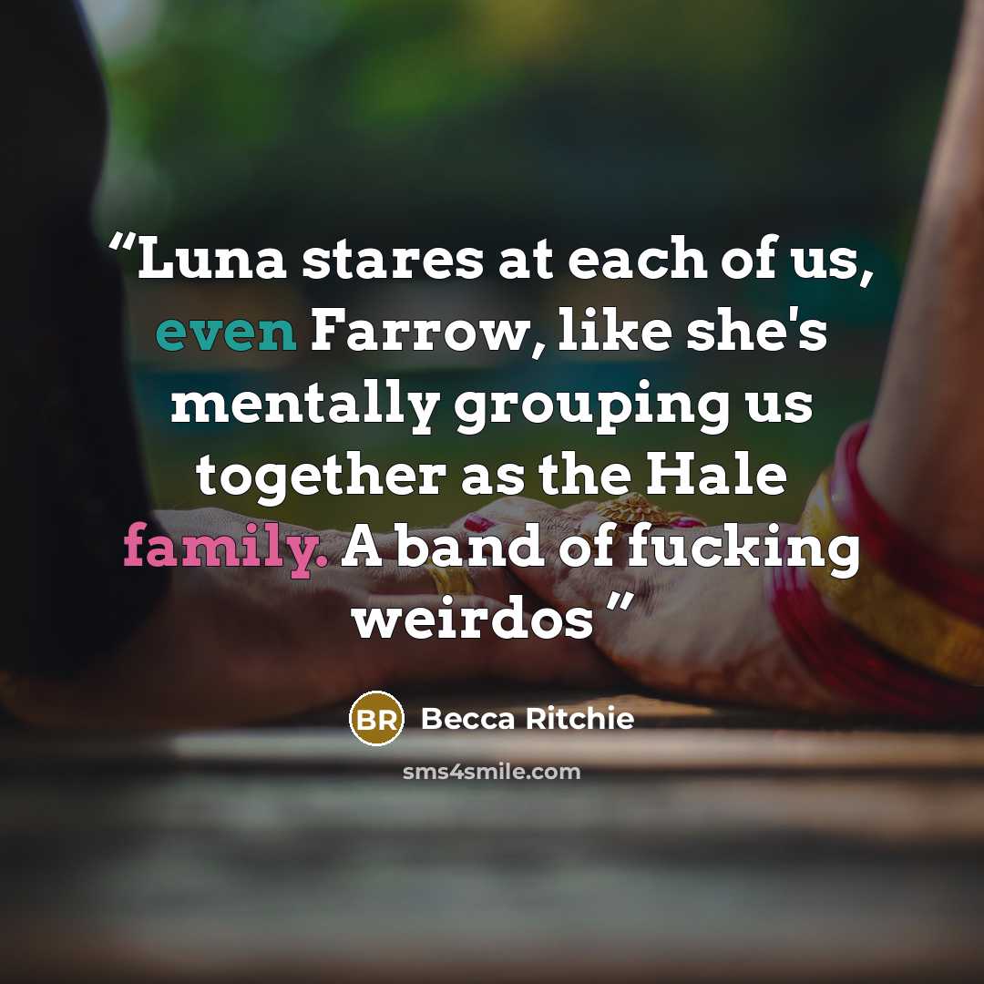 “Luna stares at each of us, even Farrow, like she's mentally grouping us together as the Hale family. A band of fucking weirdos” quote by Becca Ritchie