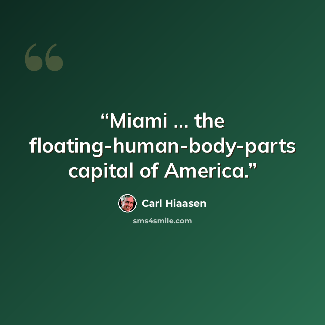 “Miami ... the floating-human-body-parts capital of America.” quote by Carl Hiaasen