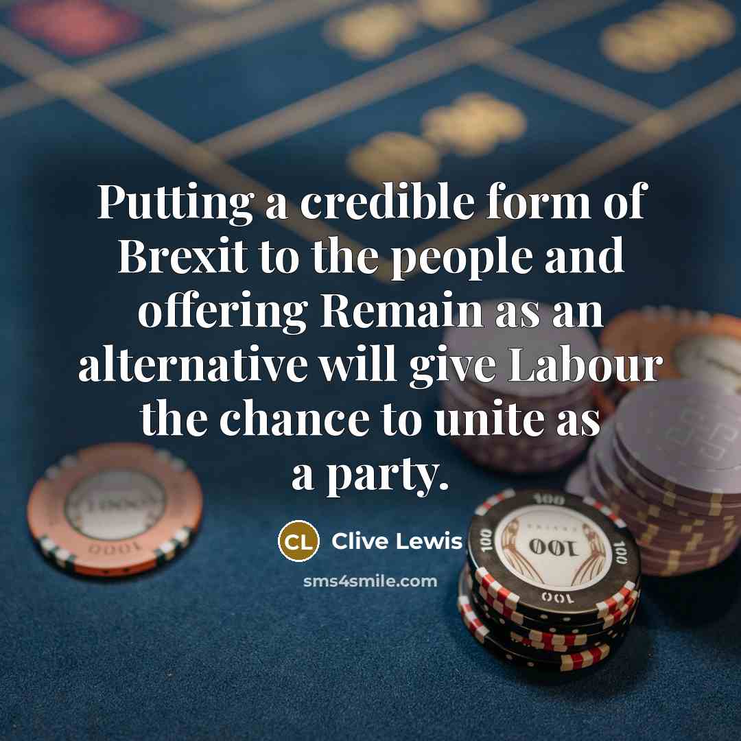 “Putting a credible form of Brexit to the people and offering Remain as an alternative will give Labour the chance to unite as a party.” quote by Clive Lewis