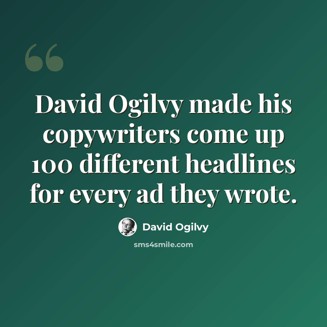 “David Ogilvy made his copywriters come up 100 different headlines for every ad they wrote.” quote by David Ogilvy