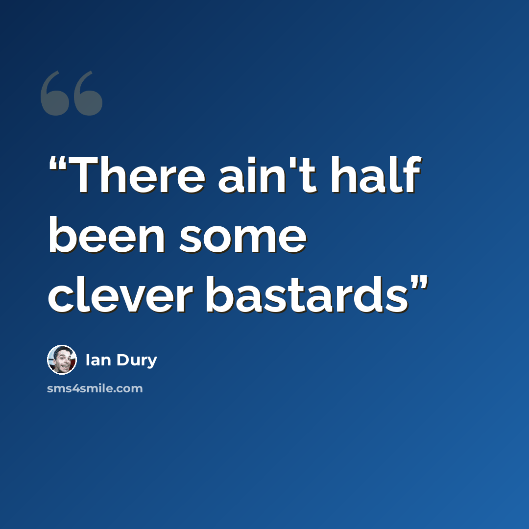 “There ain't half been some clever bastards” quote by Ian Dury