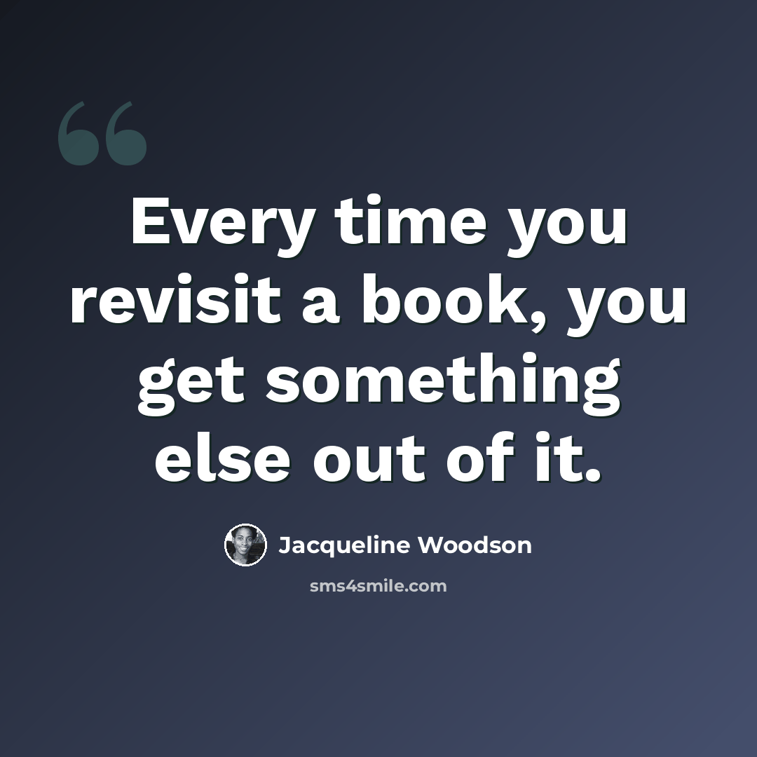 “Every time you revisit a book, you get something else out of it.” quote by Jacqueline Woodson