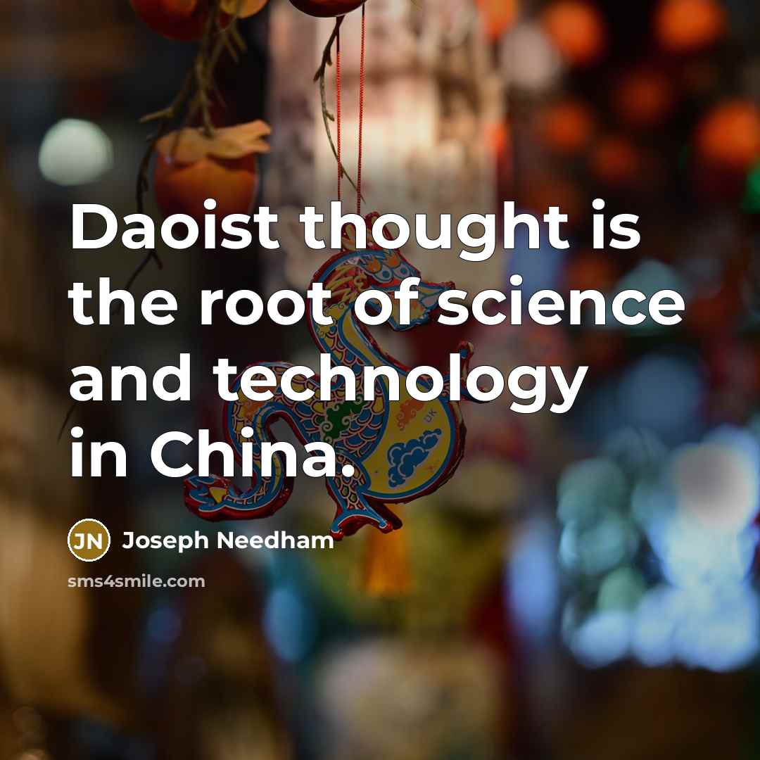 “Daoist thought is the root of science and technology in China.” quote by Joseph Needham