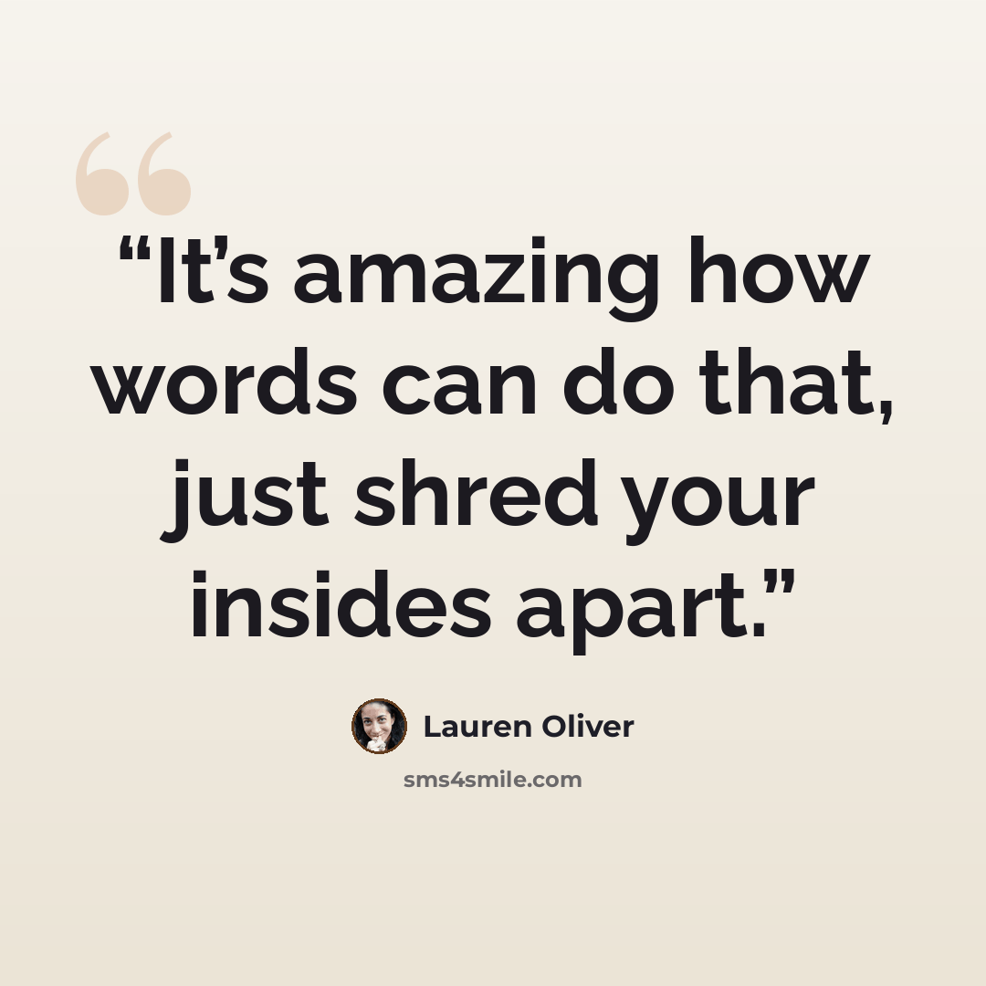 “It’s amazing how words can do that, just shred your insides apart.” quote by Lauren Oliver