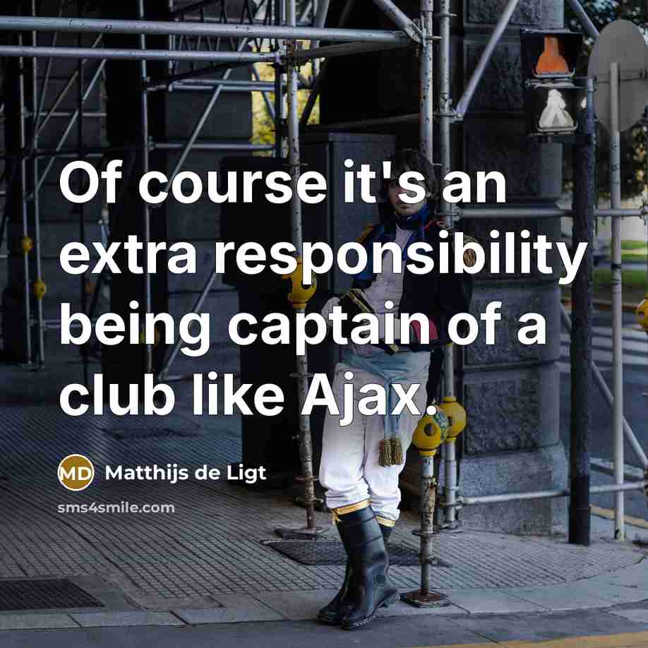 “Of course it's an extra responsibility being captain of a club like Ajax.” quote by Matthijs de Ligt