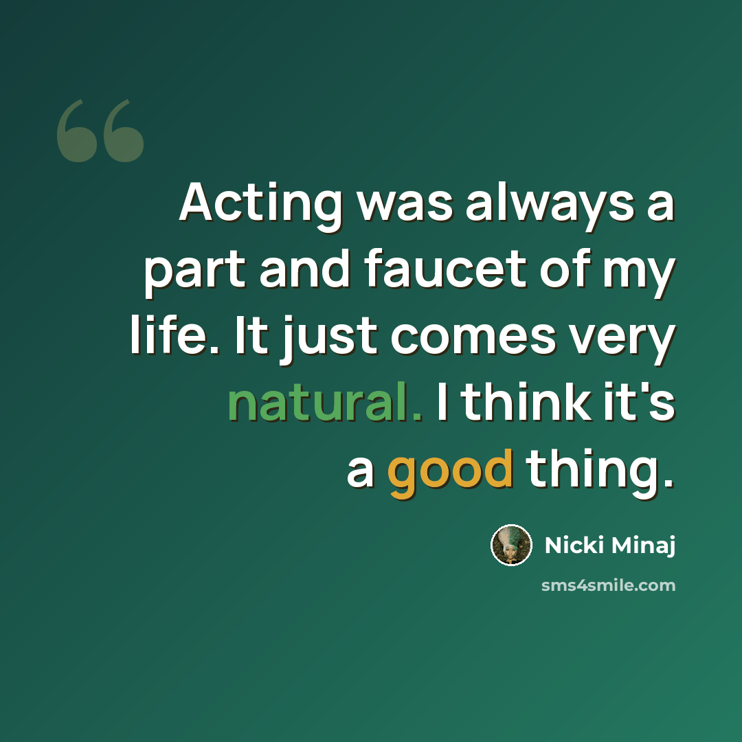 “Acting was always a part and faucet of my life. It just comes very natural. I think it's a good thing.” quote by Nicki Minaj
