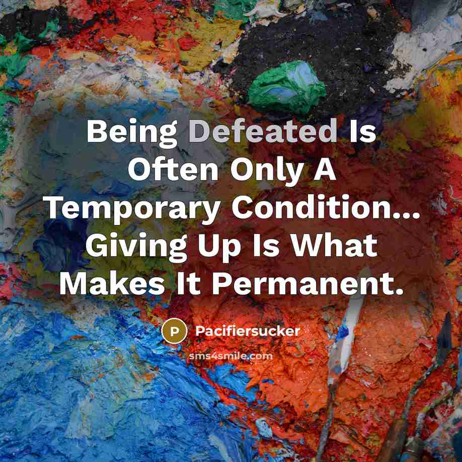 “Being Defeated Is Often Only A Temporary Condition... Giving Up Is What Makes It Permanent.” quote by Pacifiersucker