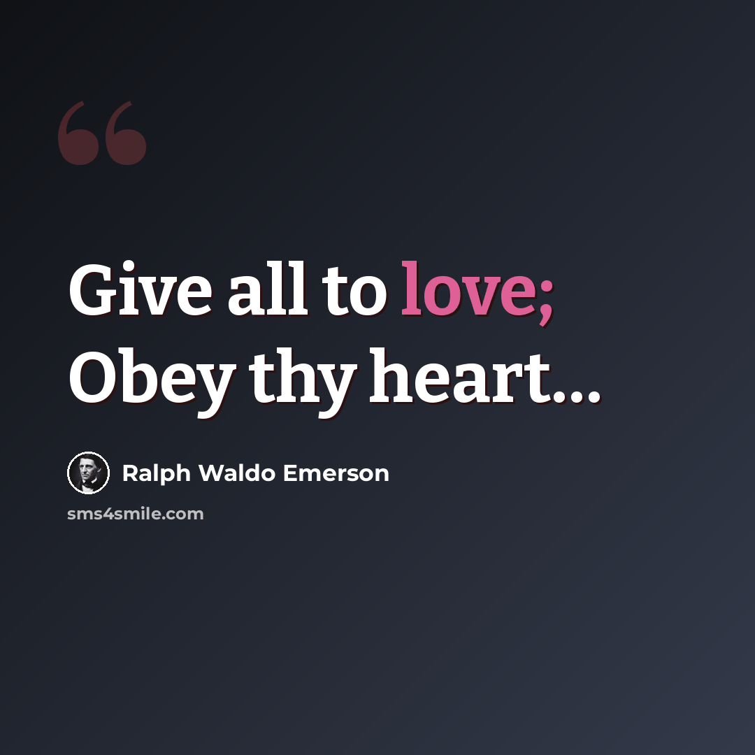 “Give all to love; Obey thy heart…” quote by Ralph Waldo Emerson