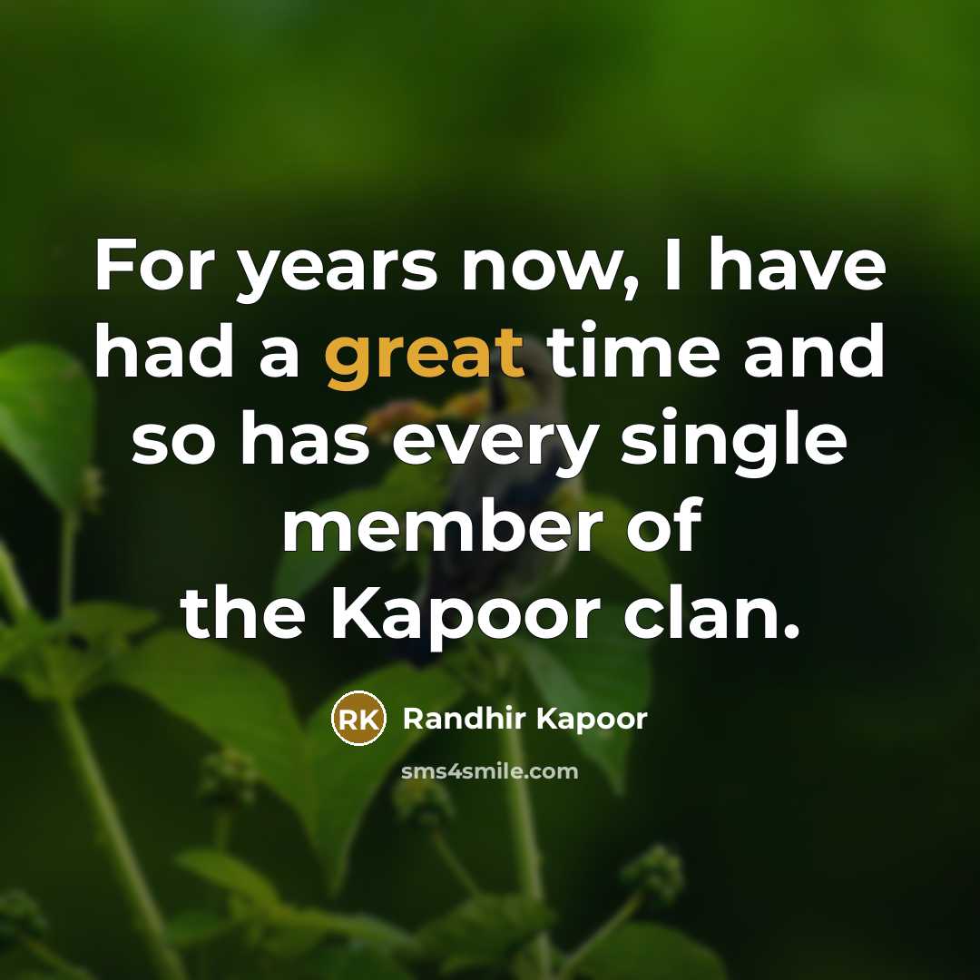 “For years now, I have had a great time and so has every single member of the Kapoor clan.” quote by Randhir Kapoor