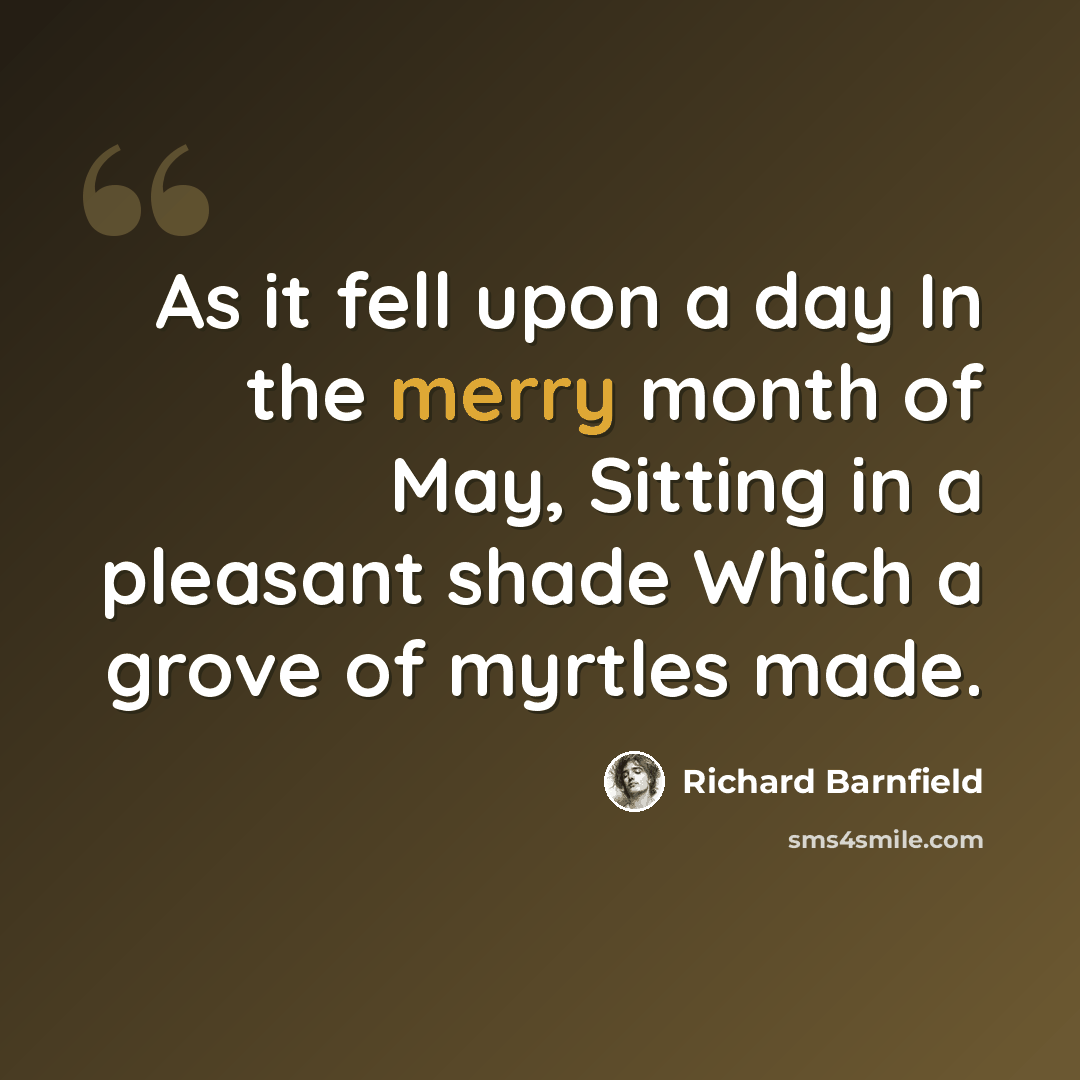 “As it fell upon a day In the merry month of May, Sitting in a pleasant shade Which a grove of myrtles made.” quote by Richard Barnfield