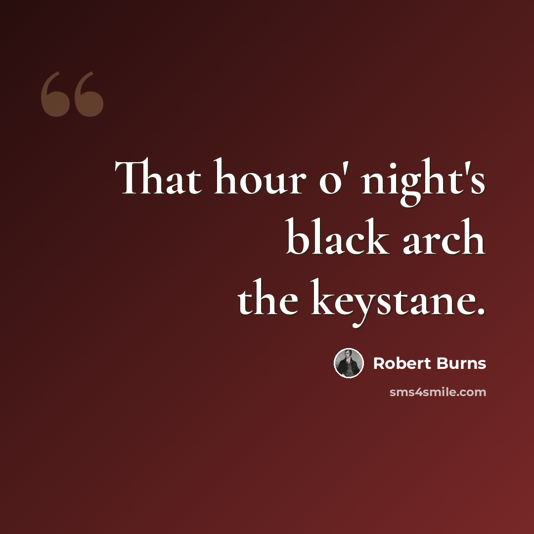 “That hour o' night's black arch the keystane.” quote by Robert Burns