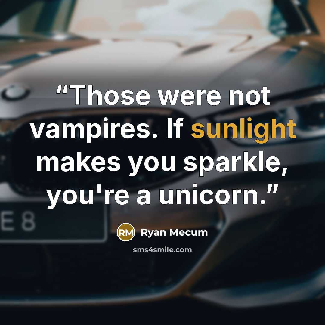“Those were not vampires. If sunlight makes you sparkle, you're a unicorn.” quote by Ryan Mecum