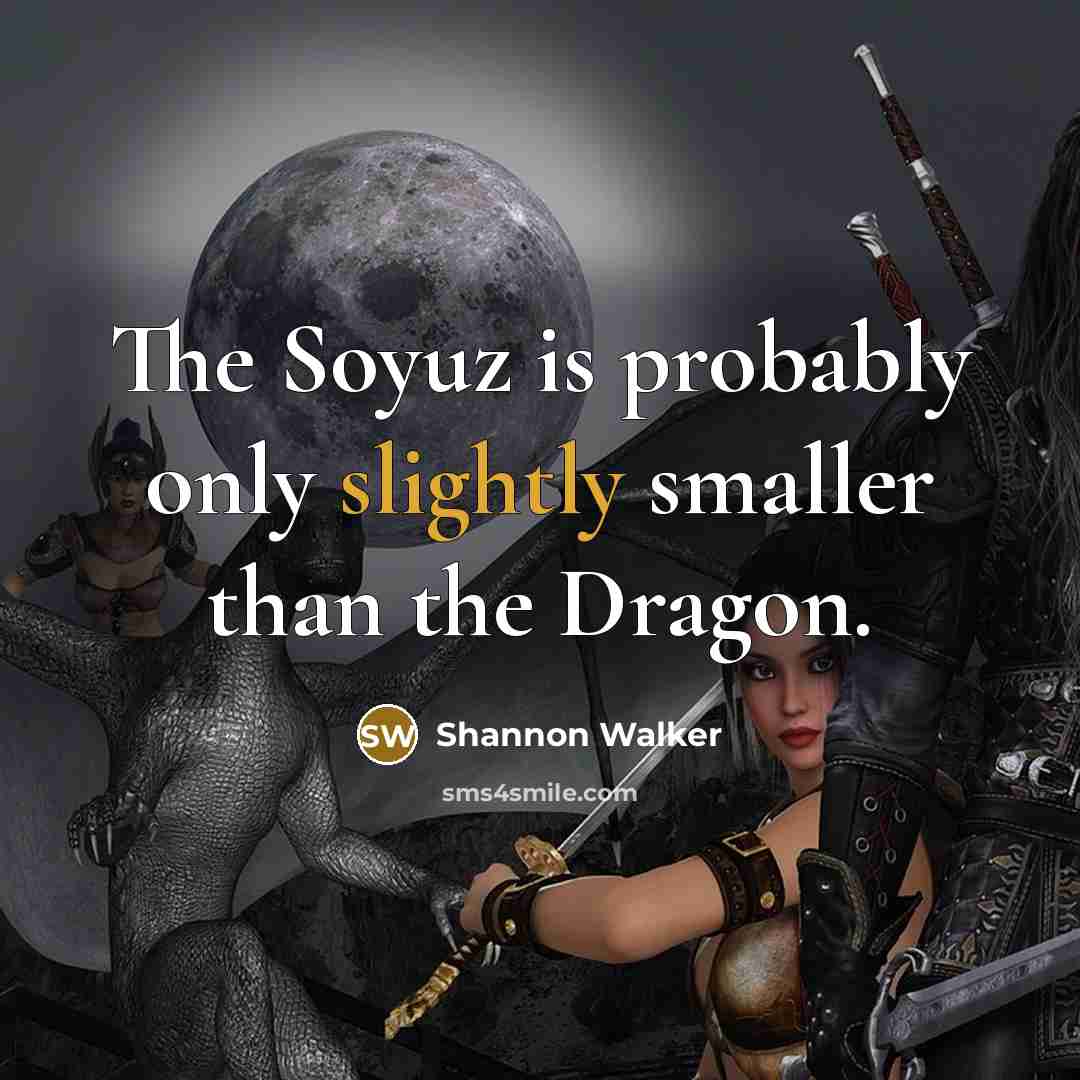 “The Soyuz is probably only slightly smaller than the Dragon.” quote by Shannon Walker
