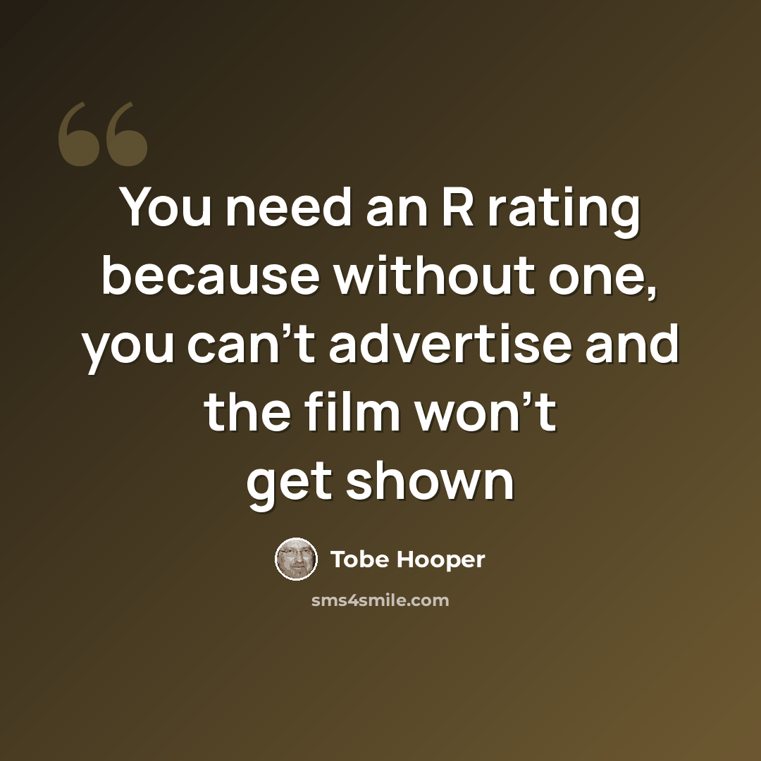 “You need an R rating because without one, you can't advertise and the film won't get shown” quote by Tobe Hooper