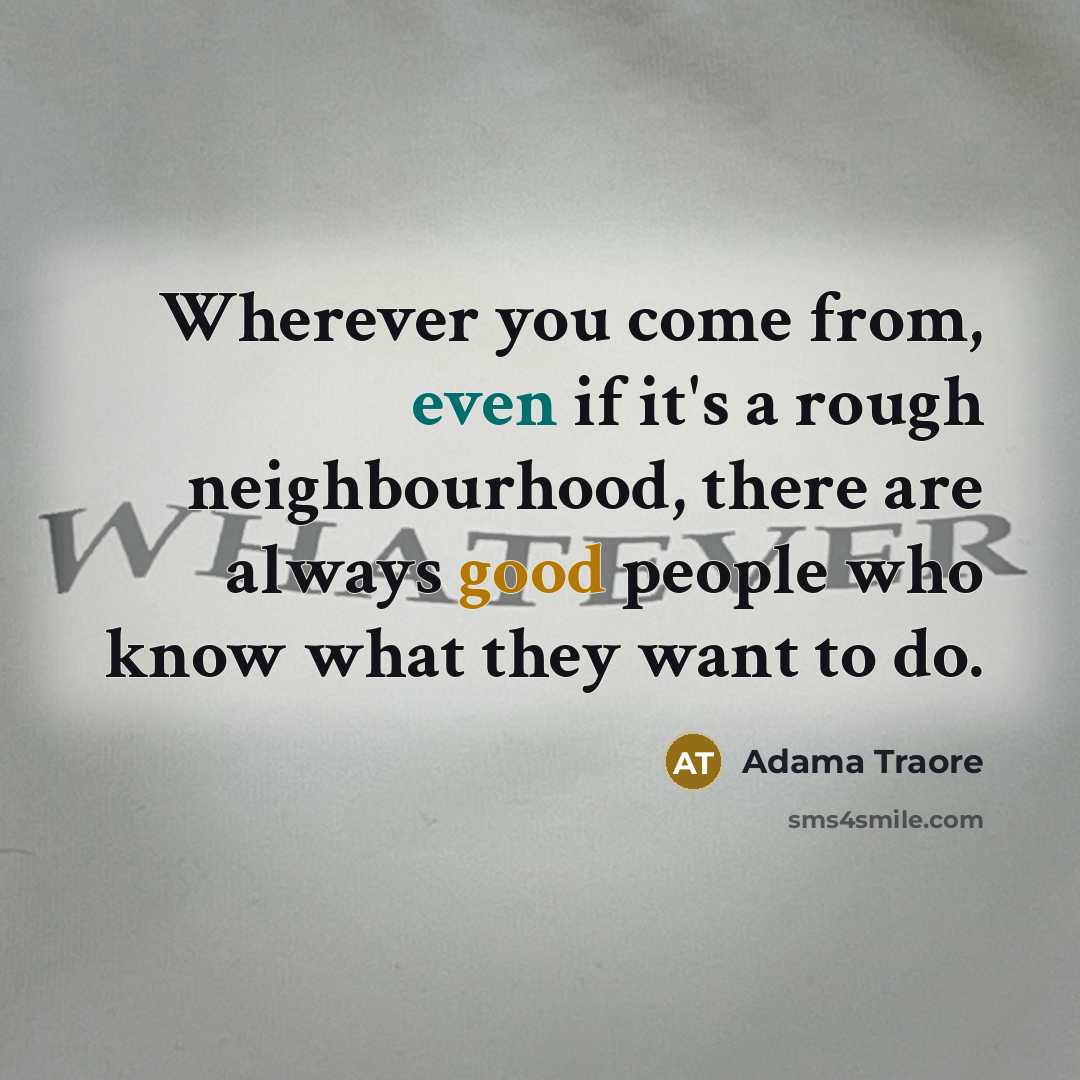 “Wherever you come from, even if it's a rough neighbourhood, there are always good people who know what they want to do.” quote by Adama Traore