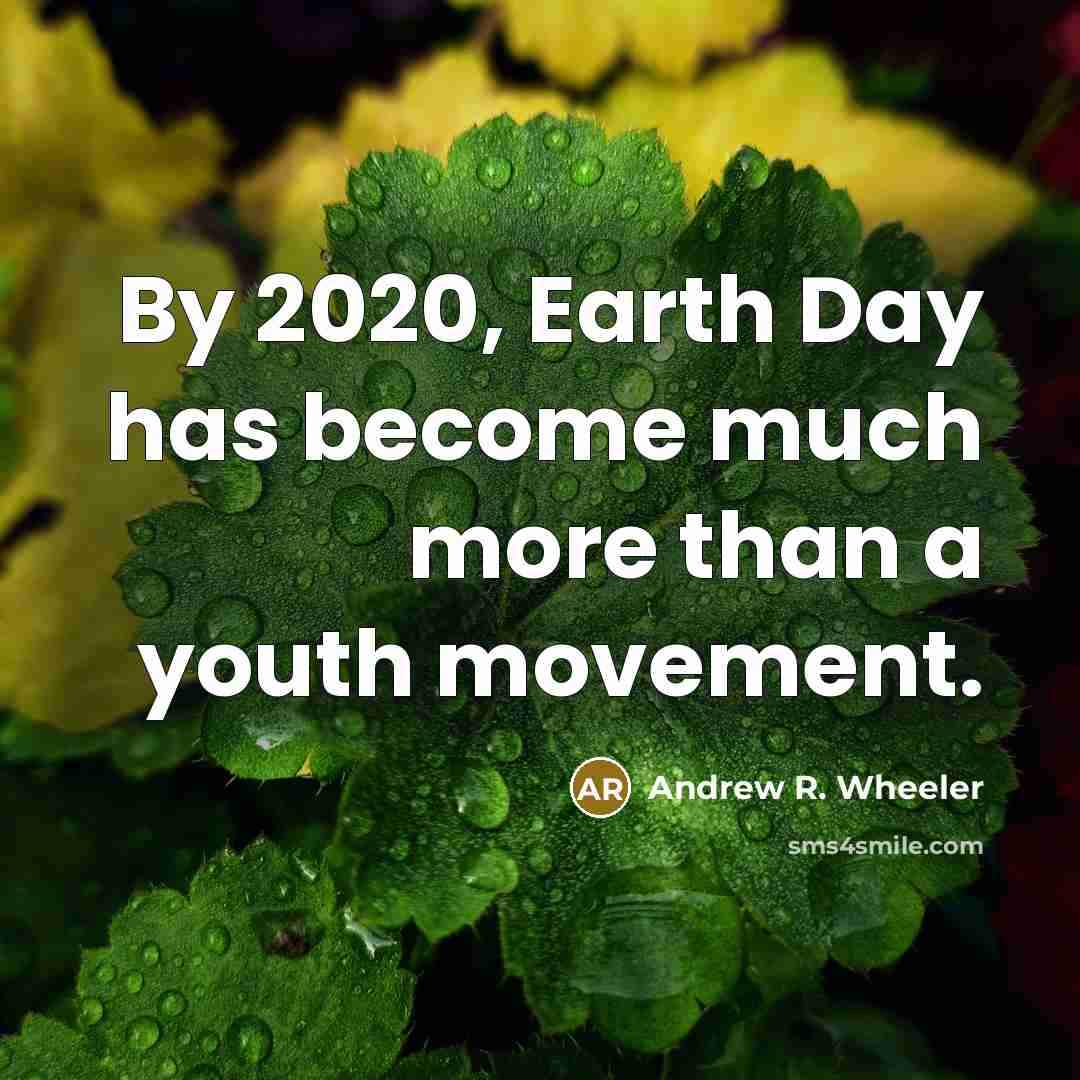 “By 2020, Earth Day has become much more than a youth movement.” quote by Andrew R. Wheeler