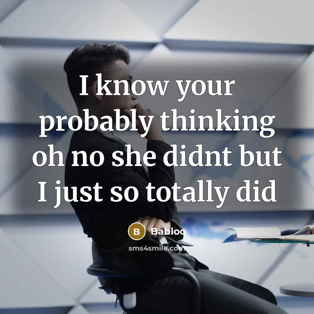“I know your probably thinking oh no she didnt but I just so totally did” quote by Babloo
