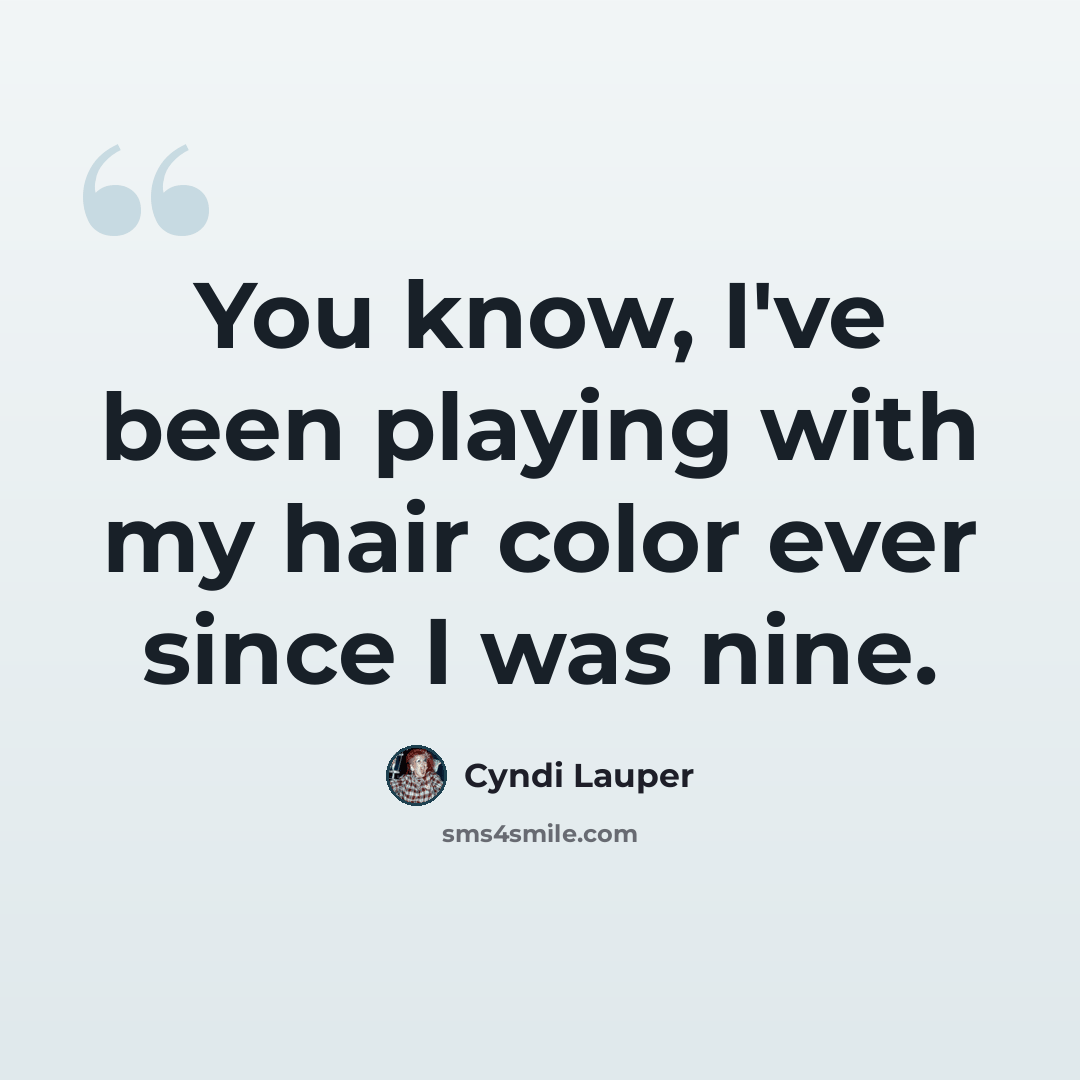 “You know, I've been playing with my hair color ever since I was nine.” quote by Cyndi Lauper