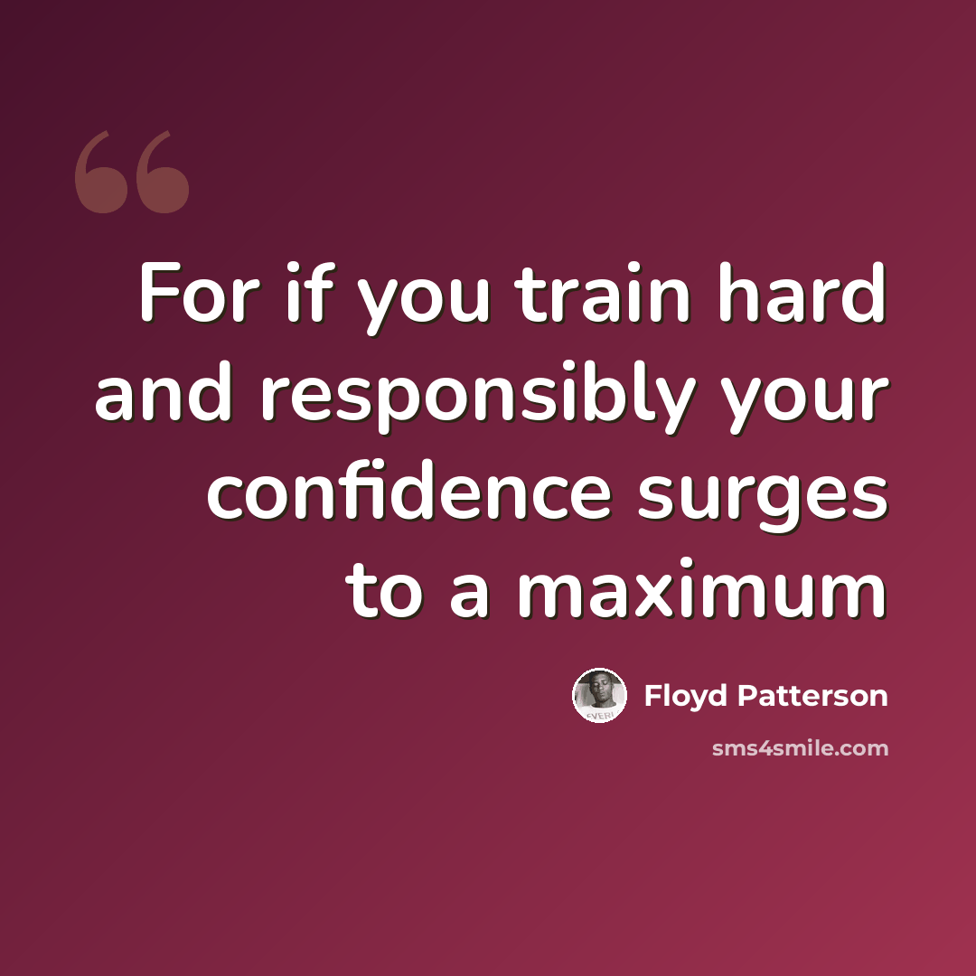 “For if you train hard and responsibly your confidence surges to a maximum” quote by Floyd Patterson