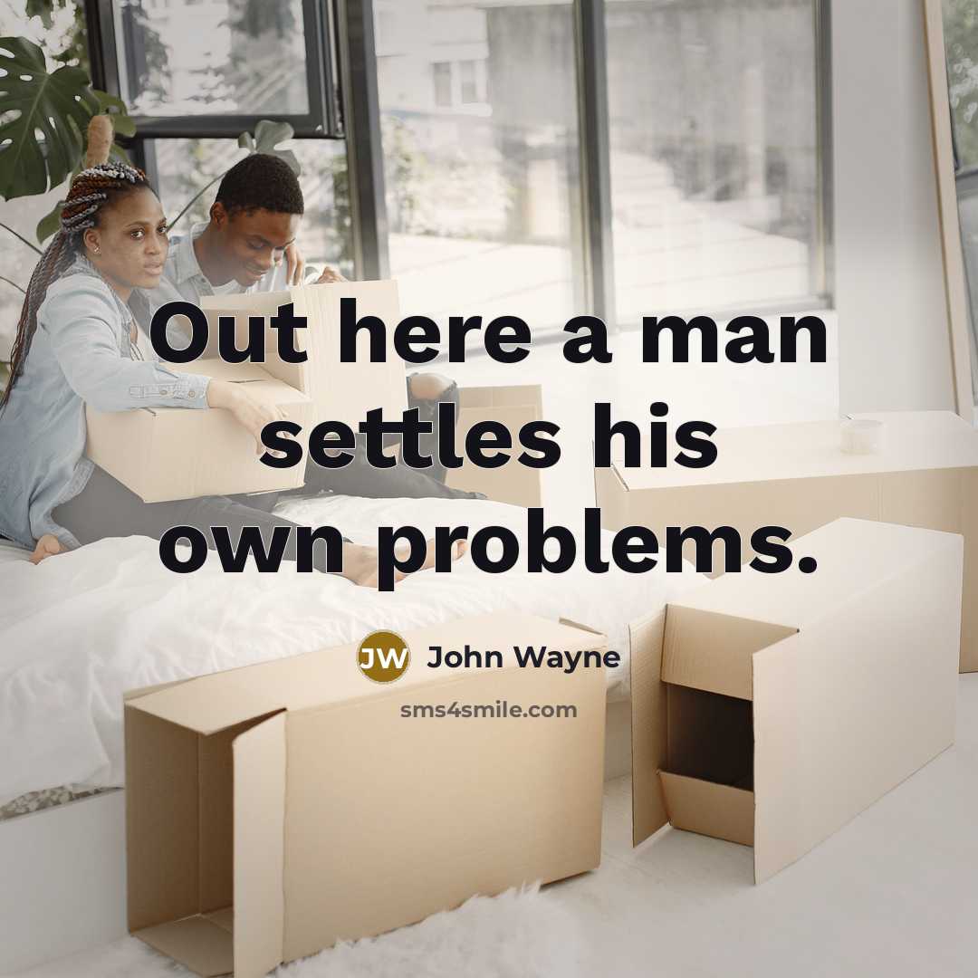 “Out here a man settles his own problems.” quote by John Wayne