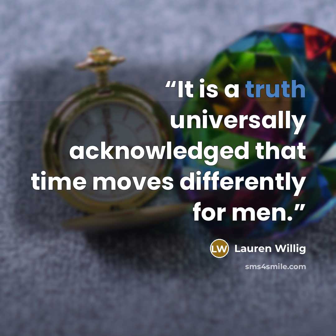 “It is a truth universally acknowledged that time moves differently for men.” quote by Lauren Willig