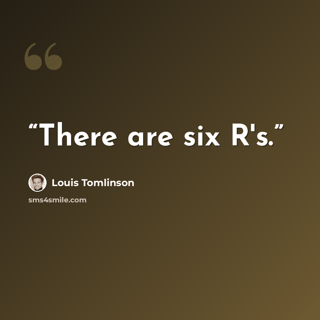 “There are six R's.” quote by Louis Tomlinson