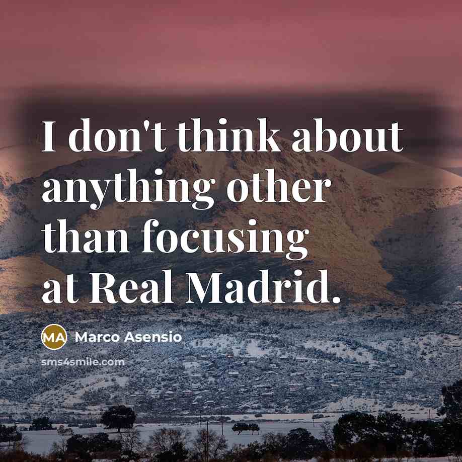“I don't think about anything other than focusing at Real Madrid.” quote by Marco Asensio