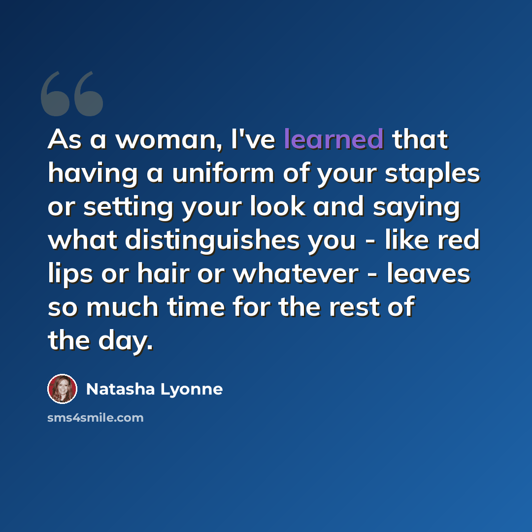 “As a woman, I've learned that having a uniform of your staples or setting your look and saying what distinguishes you - like red lips or hair or whatever - leaves so much time for the rest of the day.” quote by Natasha Lyonne