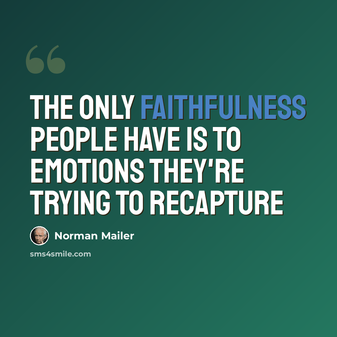 “The only faithfulness people have is to emotions they're trying to recapture” quote by Norman Mailer