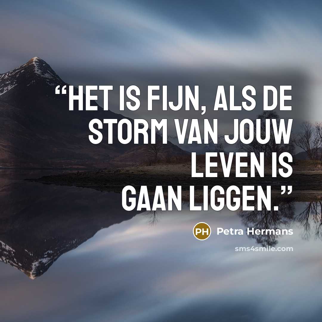 “Het is fijn, als de storm van jouw leven is gaan liggen.” quote by Petra Hermans