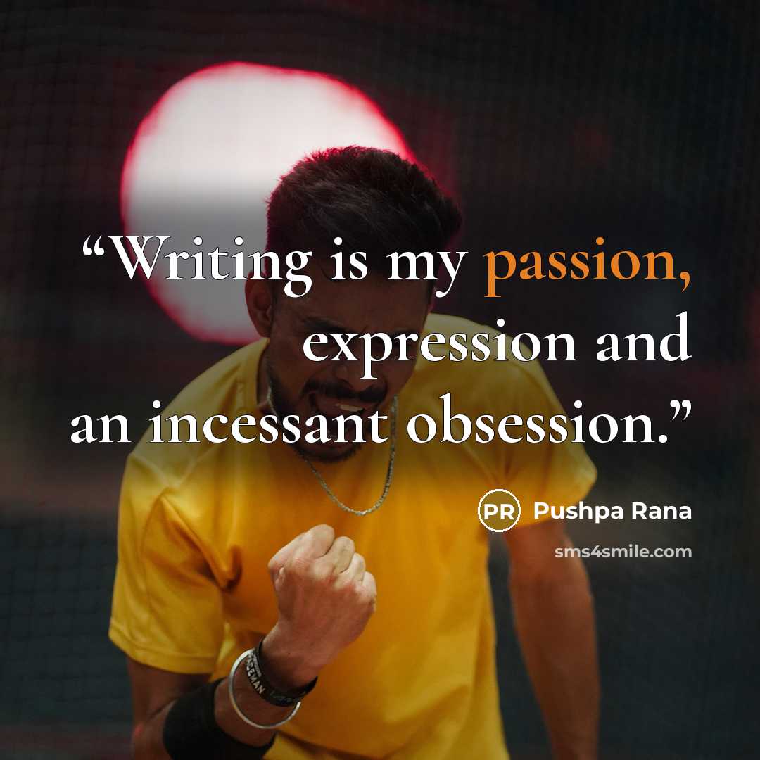 “Writing is my passion, expression and an incessant obsession.” quote by Pushpa Rana