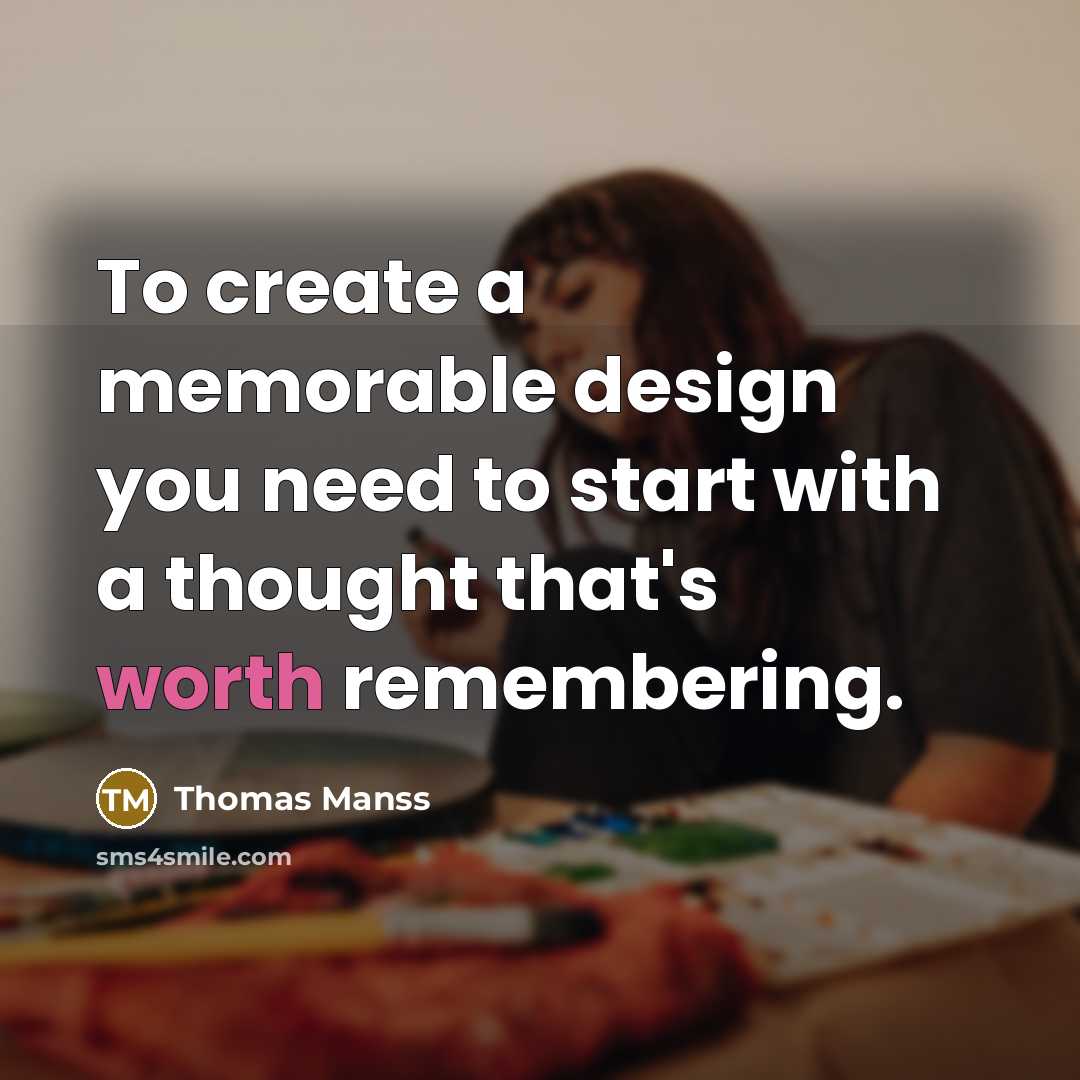 “To create a memorable design you need to start with a thought that's worth remembering.” quote by Thomas Manss