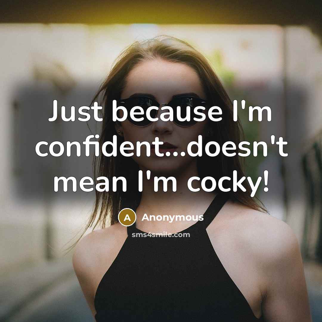 “Just because I'm confident...doesn't mean I'm cocky!” quote by Anonymous